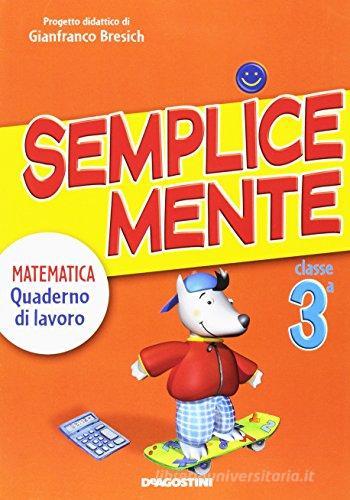 Semplicemente. Matematica. Per la 3ª classe elementare di Gianfranco Bresich edito da De Agostini Scuola