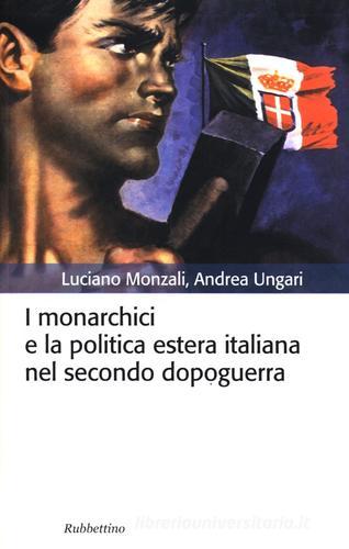 I monarchici e la politica estera italiana nel secondo dopoguerra di Andrea Ungari, Luciano Monzali edito da Rubbettino