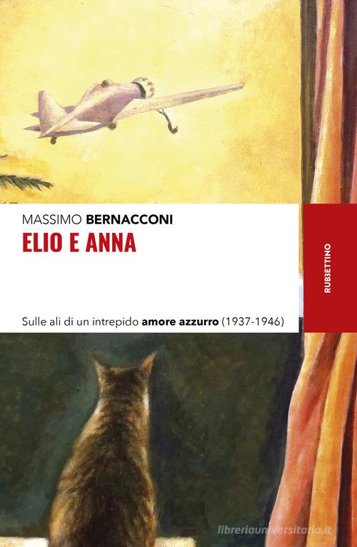 Elio e Anna. Sulle ali di un intrepido amore azzurro (1937-1946) di Massimo Bernacconi edito da Rubbettino