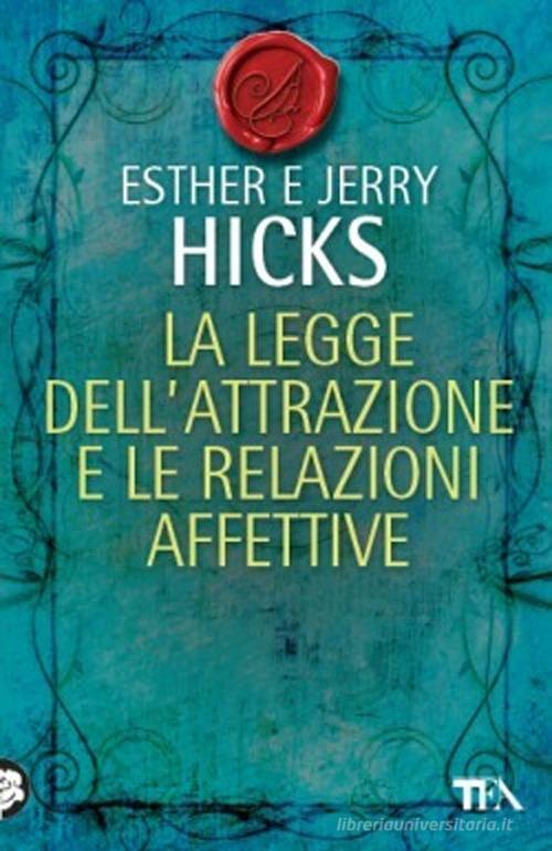 La legge dell'attrazione e le relazioni affettive di Esther Hicks, Jerry Hicks edito da TEA