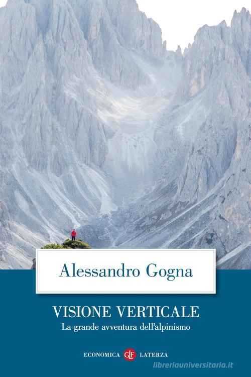 Visione verticale. La grande avventura dell'alpinismo di Alessandro Gogna edito da Laterza