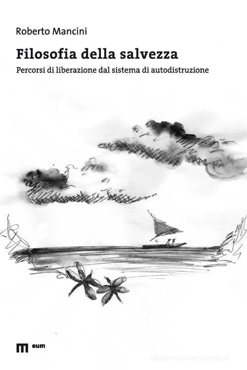 Filosofia della salvezza. Percorsi di liberazione dal sistema di autodistruzione di Roberto Mancini edito da Eum - Centro Edizioni Università di Macerata