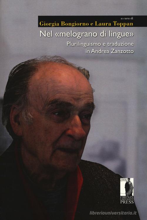 Nel «melograno di lingue». Plurilinguismo e traduzione in Andrea Zanzotto edito da Firenze University Press