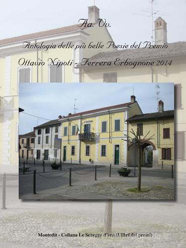 Antologia del premio letterario Ottavio Nipoti, Ferrera Erbognone 2014 edito da Montedit