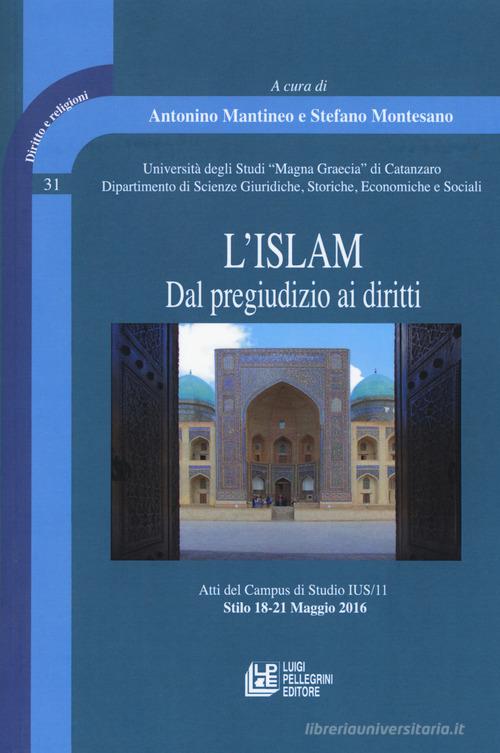 L'Islam. Dal pregiudizio ai diritti. Atti del Campus di Studio IUS/11 (Stilo 18-21 Maggio 2016) edito da Pellegrini