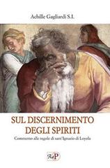 Sul discernimento degli spiriti. Commento alle regole di sant'Ignazio di Loyola di Achille Gagliardi edito da Apostolato della Preghiera