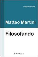Filosofando di Matteo Martini edito da Aletti