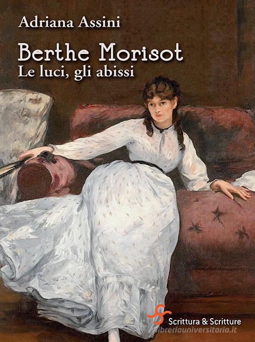 Berthe Morisot. Le luci, gli abissi di Adriana Assini edito da Scrittura & Scritture