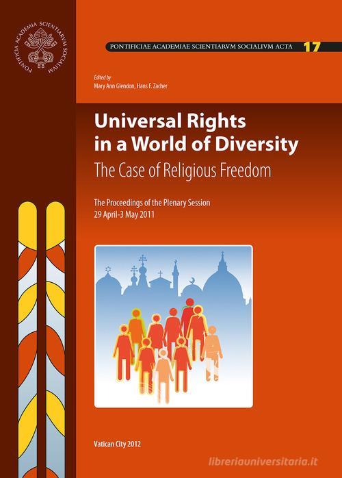 Universal rights in a world of diversity. The case of religious freedom. The proceedings of the 17th plenary session edito da Pontificia Acc. Scienze Sociali