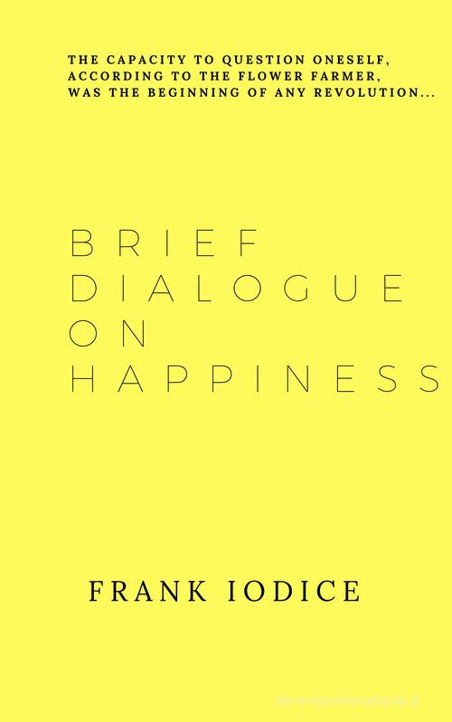 Brief dialogue on happiness. Ediz. spagnola e inglese di Frank Iodice edito da Associazione culturale Articoli Liberi