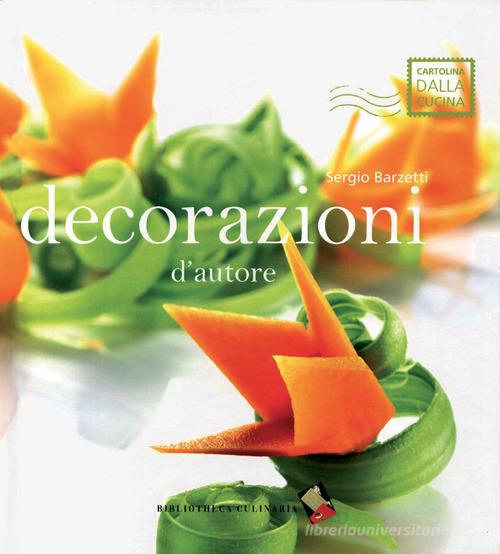 Decorazioni d'autore di Sergio Barzetti edito da Bibliotheca Culinaria