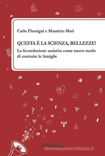 Questa è la scienza, bellezze! La fecondazione assistita come nuovo modo di costruire le famiglie di Carlo Flamigni, Maurizio Mori edito da Ananke Lab