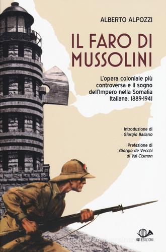 Il faro di Mussolini. L'opera coloniale più controversa e il sogno dell'Impero della Somalia Italiana. 1889-1941 di Alberto Alpozzi edito da 001 Edizioni