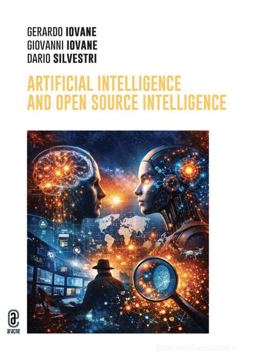 Artificial intelligence and open source intelligence. Nuova ediz. di Gerardo Iovane, Giovanni Iovane, Dario Silvestri edito da Aracne (Genzano di Roma)
