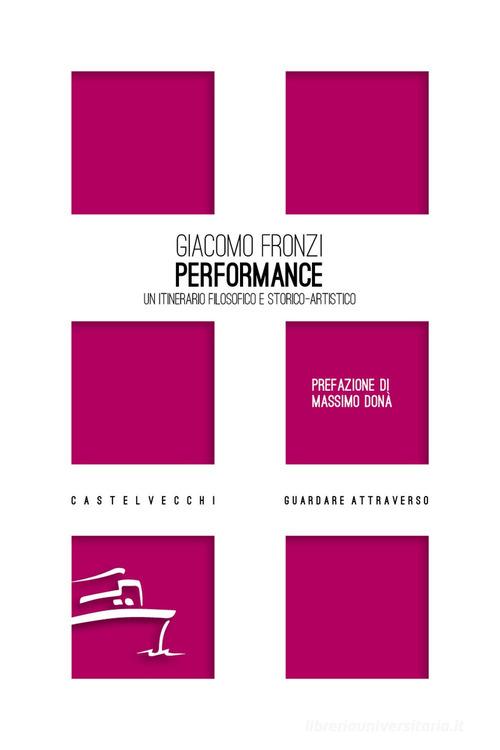 Performance. Un itinerario filosofico e storico-artistico di Giacomo Fronzi edito da Castelvecchi