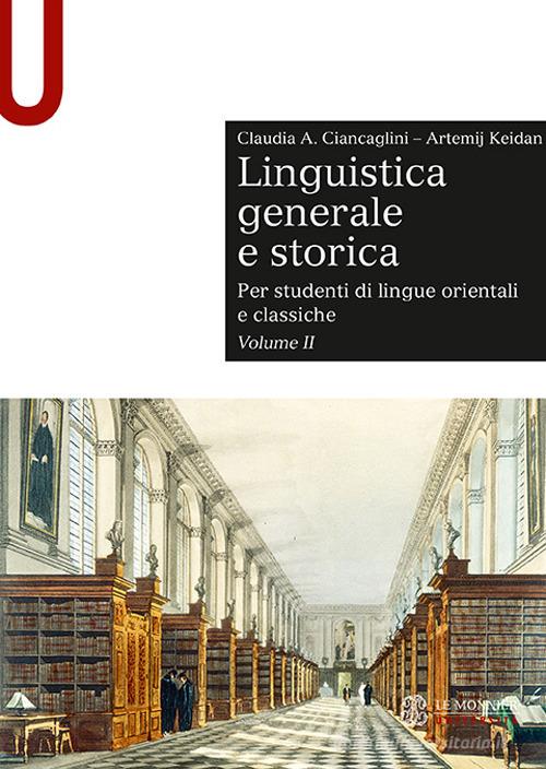 Linguistica generale e storica. Per studenti di lingue orientali e classiche vol.2 di Claudia Ciancaglini, Artemij Keidan edito da Le Monnier Università