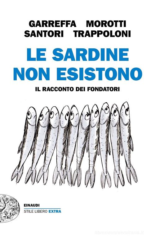 Le Sardine non esistono. Il racconto dei fondatori di Andrea Garreffa, Roberto Morotti, Mattia Santori edito da Einaudi