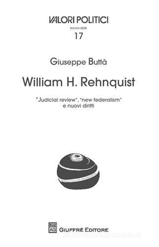 William H. rehnquist. «Judicial review», «new federalism» e nuovi diritti di Giuseppe Buttà edito da Giuffrè