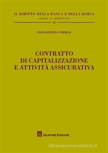 Contratto di capitalizzazione e attività assicurativa di Paoloefisio Corrias edito da Giuffrè