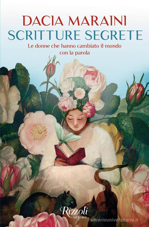 Scritture segrete. Le donne che hanno cambiato il mondo con la parola di Dacia Maraini edito da Rizzoli