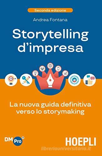 Storytelling d'impresa. La nuova guida definitiva verso lo storymaking di Andrea Fontana edito da Hoepli
