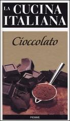La cucina italiana. Cioccolato edito da Piemme
