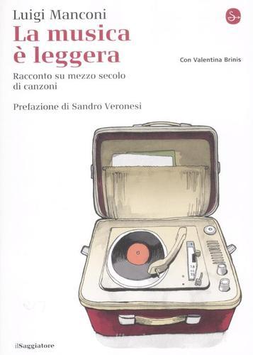 La musica è leggera. Racconto su mezzo secolo di canzoni di Luigi Manconi, Valentina Brinis edito da Il Saggiatore