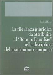 La rilevanza giuridica da attribuire al "Bonum familiae" nella disciplina del matrimonio canonico di Simone Renna edito da Lateran University Press