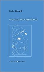 Anomanlie del crepuscolo di Giulio Ghirardi edito da Gangemi Editore