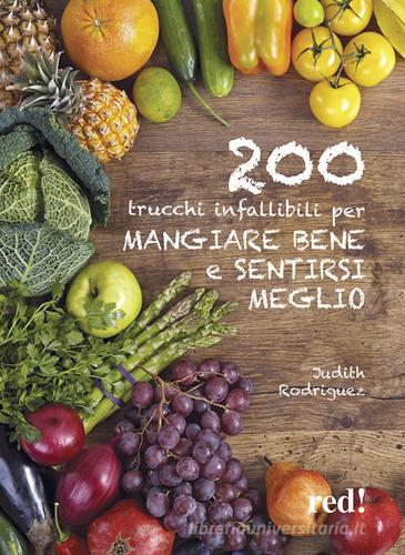 200 trucchi infallibili per mangiare bene e sentirsi meglio di Judith Rodriquez edito da Red Edizioni