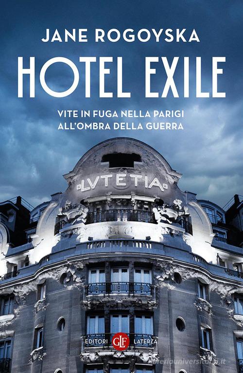Hotel Exile. Vite in fuga nella Parigi all'ombra della guerra di Jane Rogoyska edito da Laterza
