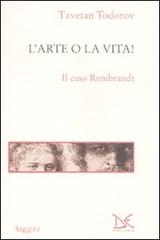 L' arte o la vita! Il caso Rembrandt di Tzvetan Todorov edito da Donzelli