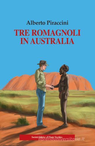 Libro Tre romagnoli in Australia di Alberto Piraccini Romandíola di Il Ponte Vecchio