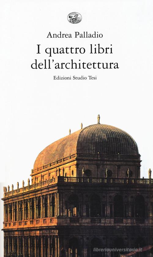 I quattro libri dell'architettura di Andrea Palladio edito da Edizioni Studio Tesi