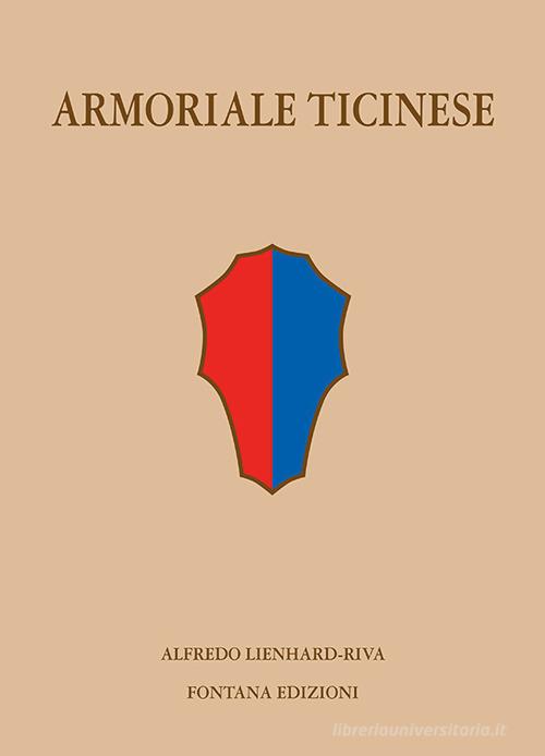 Armoriale ticinese di Alfredo Lienhard-Riva edito da Fontana Edizioni