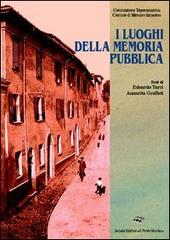 I luoghi della memoria pubblica di Edoardo Maurizio Turci, Annarita Grafieti edito da Il Ponte Vecchio