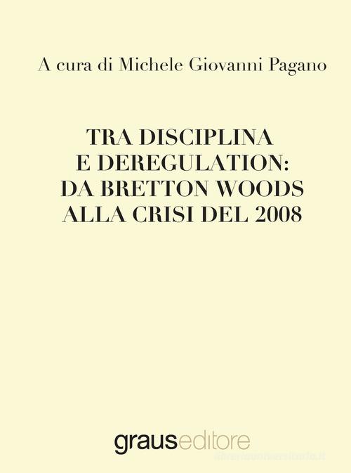 Tra disciplina e deregulation: da Bretton Woods alla crisi del 2008 edito da Graus Edizioni