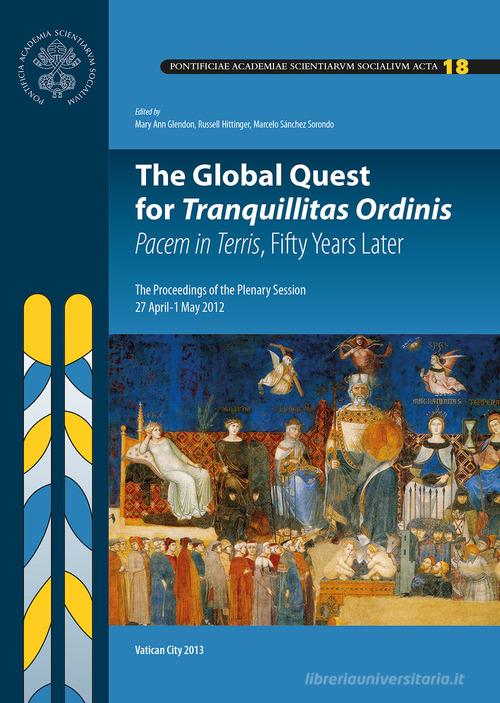 The global quest for tranquillitas ordinis. Pacem in terris, fifty years later. The proceedings of the 18th plenary session on edito da Pontificia Acc. Scienze Sociali