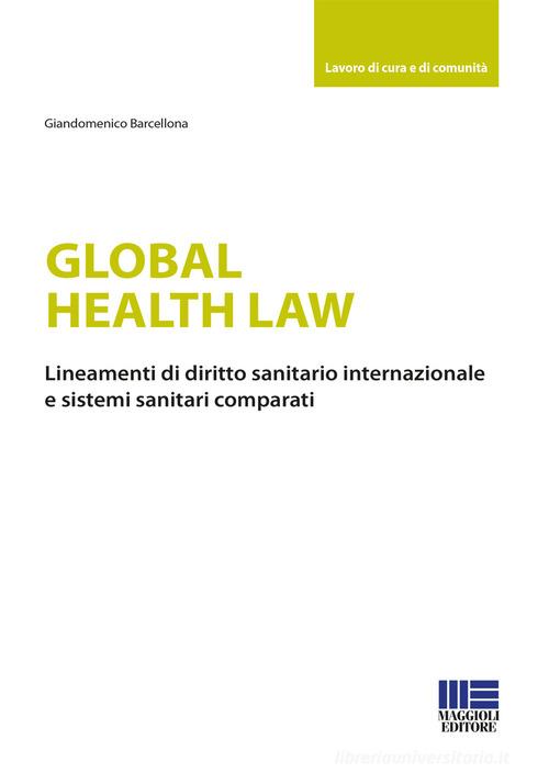 Global health law. Lineamenti di diritto sanitario internazionale e sistemi sanitari comparati di Giandomenico Barcellona edito da Maggioli Editore