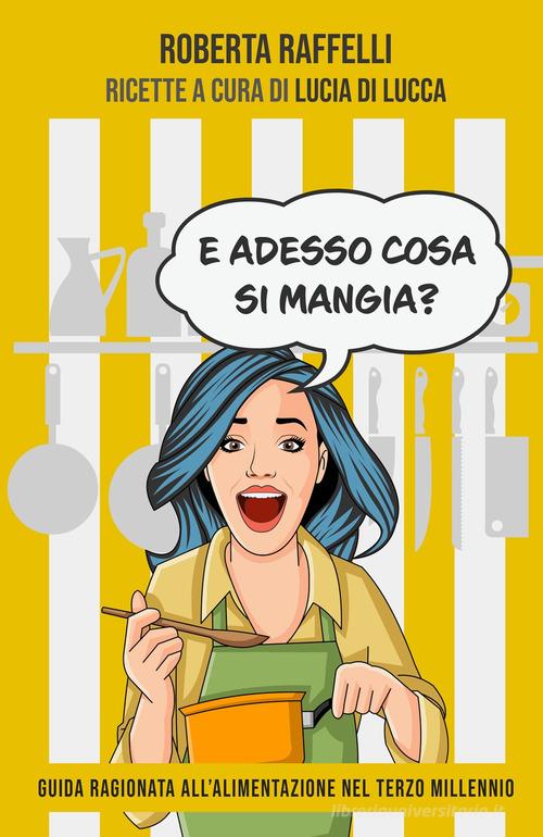 E adesso cosa si mangia? di Roberta Raffelli edito da ilmiolibro self publishing