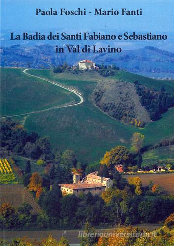 La Badia dei santi Fabiano e Sebastiano in Val di Lavino di Paola Foschi, Mario Fanti edito da Libreria Piani