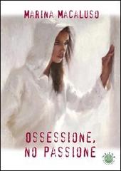 Ossessione, no passione di Marina Macaluso edito da Mjm Editore
