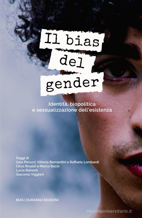 Il bias del gender. Identità, biopolitica e sessualizzazione dell'esistenza edito da Durango Edizioni