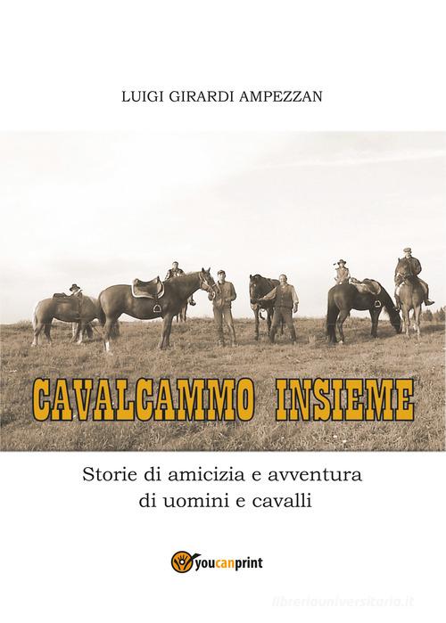 Cavalcammo insieme. Storie di amicizia e avventura di uomini e cavalli di Luigi Girardi Ampezzan edito da Youcanprint