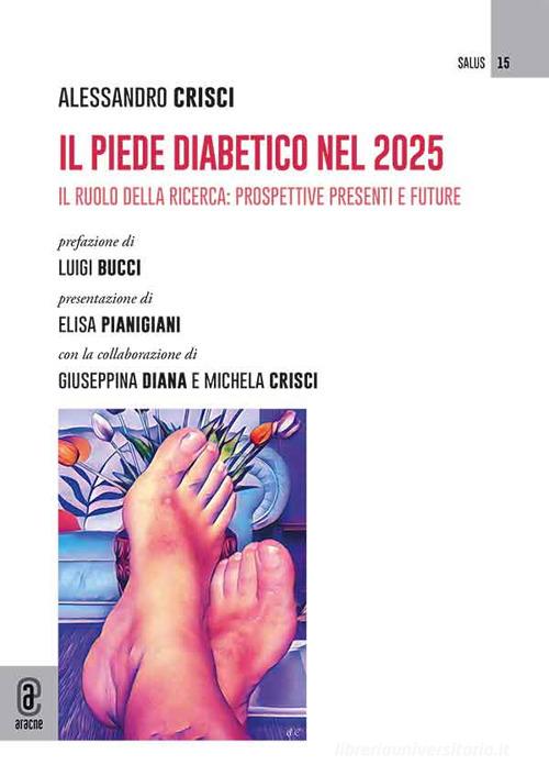 Il piede diabetico nel 2025. Il ruolo della ricerca: prospettive presenti e future di Alessandro Crisci edito da Aracne (Genzano di Roma)