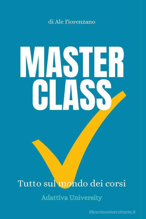 Masterclass. Tutto sul mondo dei corsi di Ale Fiorenzano edito da Youcanprint