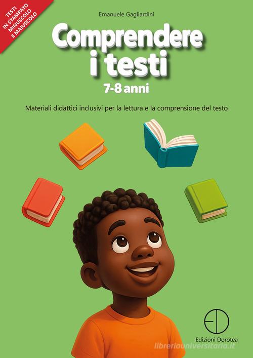Comprendere i testi 7-8 anni. Materiali didattici inclusivi per la lettura e la comprensione del testo di Emanuele Gagliardini edito da Dorotea