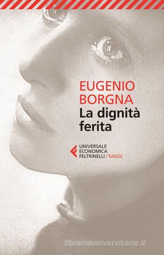 La dignità ferita di Eugenio Borgna edito da Feltrinelli