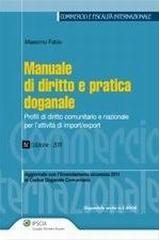 Manuale di diritto e pratica doganale. Profili di diritto comunitario e nazionale per l'attività di import/export di Massimo Fabio edito da Ipsoa