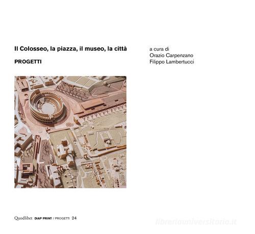 Il Colosseo, la piazza, il museo, la città. Progetti edito da Quodlibet